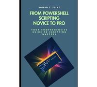 From PowerShell Scripting Novice to Pro: Your Comprehensive Guide to Scripting Mastery
