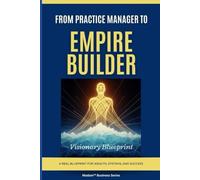 From Practice Manager to Empire Builder: Visionary Blueprint