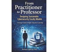 From Practitioner to Professor Designing Sustainable Cybersecurity Faculty Models: A Strategic Guide for Higher Education Leadership
