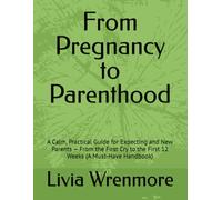 From Pregnancy to Parenthood: A Calm, Practical Guide for Expecting and New Parents - From the First Cry to the First 12 Weeks (A Must-Have Handbook)