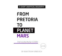 From Pretoria to Planet Mars: The Elon Musk Story: An Unofficial Biography