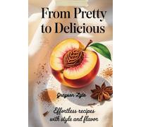 From Pretty to Delicious: Effortless Recipes with Style and Flavor