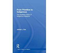 From Primitive to Indigenous: The Academic Study of Indigenous Religions