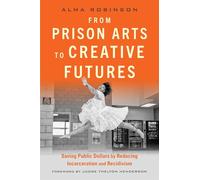 From Prison Arts to Creative Futures: Saving Public Dollars by Reducing Incarceration and Recidivism