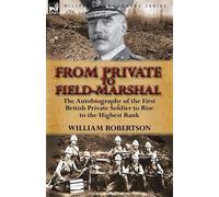 From Private to Field-Marshal: The Autobiography of the First British Priv...