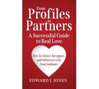 From Profiles to Partners A Successful Guide to Real Love How to Attract, Recognize and Fall in Love with Your Soulmate