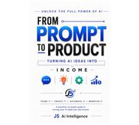 From Prompt to Product: Turning AI Ideas Into Income