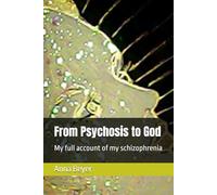 From Psychosis to God: My full account of my schizophrenia