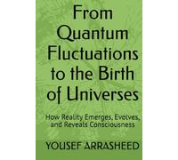 From Quantum Fluctuations to the Birth of Universes: How Reality Emerges, Evolves, and Reveals Consciousness