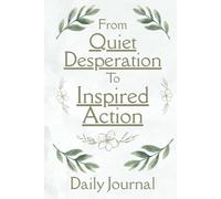 From Quiet Desperation to Inspired Action: A Daily Journal for Self-Improvement. Empty Journal With 120 Lined Sheets. Inspirational Quotes and Affirmations On Every Page!