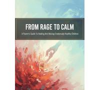 From Rage To Calm: A Parent'S Guide To Healing And Raising Emotionally Healthy Children