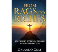 From Rags to Riches: 30 Inspiring Stories of Triumph and Transformation