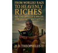 From Rags To Riches: HD Theophilus II and the God That Wouldn't Let Go - Second Edition: 1