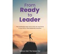 From Ready to Leader: The Leadership Leap: How to find, win and thrive in your first or next leadership transition