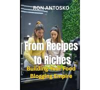 From Recipes to Riches: Building Your Food Blogging Empire