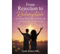 From Rejection To Redemption: Finding Healing, Identity & Purpose Through Faith