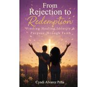 From Rejection To Redemption: Finding Healing, Identity & Purpose Through Faith