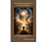 From Relational World To Living Wisdom: Comprehension without Demand, Desire or Application