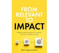 From Relevant To Impact: Building durable Chambers of Commerce for an era of relentless change