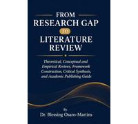 FROM RESEARCH GAP TO LITERATURE REVIEW: Theoretical, Conceptual and Empirical Reviews, Framework Construction, Critical Synthesis, and Academic Publishing Guide