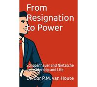 From Resignation to Power: Schopenhauer and Nietzsche on Leadership and Life