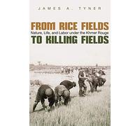 From Rice Fields to Killing Fields: Nature, Life, and Labor Under the Khmer Rouge