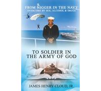 From Rigger in the Navy to Soldier in the Army of God: Overcome by Sex Alcohol & Drugs