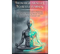 FROM RIGID MUSCLES TO RESTLESS MINDS: A Comprehensive Guide to Balancing Nerve Health, Relieving Muscle Tension, and Restoring Emotional Calm