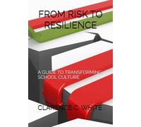 FROM RISK TO RESILIENCE: A GUIDE TO TRANSFORMING SCHOOL CULTURE