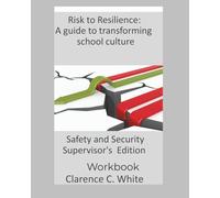 From Risk to Resilience: A guide to transforming school culture: Safety and Security Supervisor's Edition Workbook