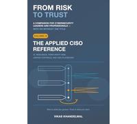 From Risk To Trust Volume 4: The Applied CISO Reference - AI, Resilience, Third-Party Risk, Unified Controls, and CISO Playbooks