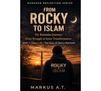 From Rocky to Islam: My Ramadan Journey: An Inner Transformation - Part 1: Days 1-10 (Mercy / Rahmah)