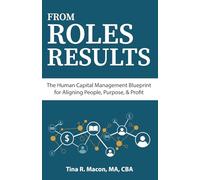FROM ROLES TO RESULTS: The Human Capital Management Blueprint for Aligning People, Purpose, & Profit