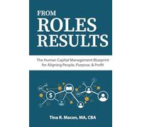 FROM ROLES TO RESULTS: The Human Capital Management Blueprint for Aligning People, Purpose, & Profit