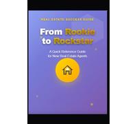 FROM ROOKIE TO ROCKSTAR: “A Quick Reference Guide for New Real Estate Agents”