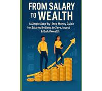 From Salary to Wealth: A Practical Guide to Saving,Investing & Building Financial Freedom for Young Indians