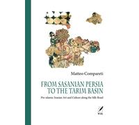 From Sasanian Persia to the Tarim Basin: Pre islamic Iranian Art and Culture along the Silk Road