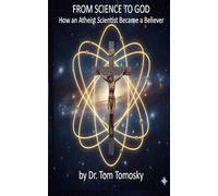 FROM SCIENCE TO GOD: How an Atheist Scientist Became a Believer