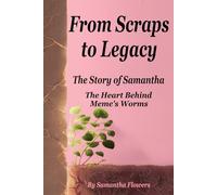 From Scraps to Legacy: The Story of Samantha the Heart Behind Meme’s Worms: A Memoir of How God and Determination Turned a Life of Trauma, Poverty, and Brokenness into a Legacy of Hope