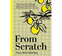 From Scratch: More Than 200 Handmade Pantry Essentials and Life-affirming Kitchen Miracles