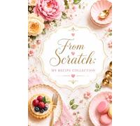 From Scratch: My Recipe Collection: A Chic & Elegant Cooking Notebook with Templates for Recipes That Are Worth Writing Down
