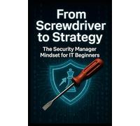 From Screwdriver to Strategy: The Security Manager Mindset for IT Beginners