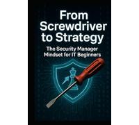 From Screwdriver to Strategy: The Security Manager Mindset for IT Beginners