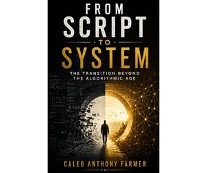 From Script To System: The Transition Beyond the Algorithmic Age: 4