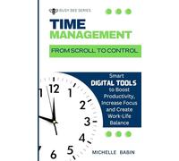 From Scroll to Control: Smart Digital Tools to Boost Productivity, Increase Focus and Create Work-Life Balance: 1