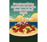 From Sea to Shining Sea: 93 Healthy Recipes from Famous Food Brands