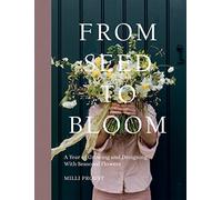 From Seed to Bloom: A Year of Growing and Designing With Seasonal Flowers