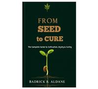 From Seed to Cure: The Complete Guide to Cultivation, Drying & Curing