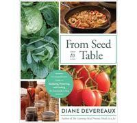 From Seed to Table: A Comprehensive Guide to Gardening, Preserving, and Cooking for Sustainable Living
