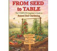 FROM SEED TO TABLE: The COMPLETE Beginner's Guide to Raised Bed Gardening